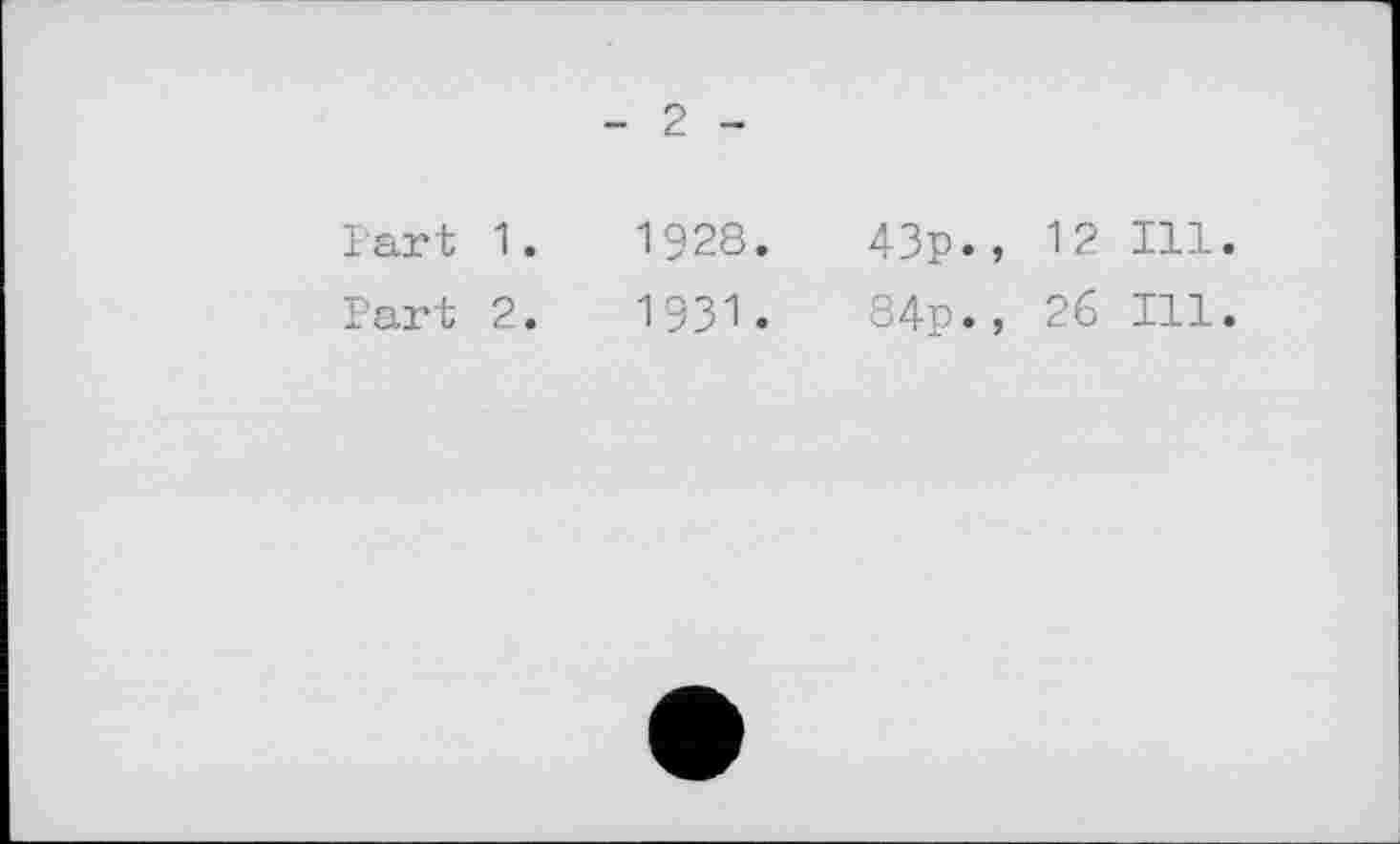 ﻿- 2 -
Part 1.	1928.
Part 2.	1931.
43p., 12 Ill.
84p., 26 Ill.